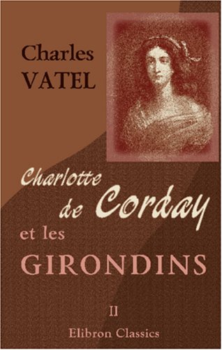 Charlotte de Corday et les Girondins: Pièces classées et annotées. Tome 2 book