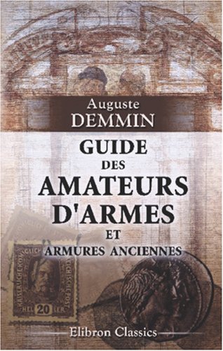 Guide des amateurs d'armes et armures anciennes: Par ordre chronologique depuis les temps les plus reculés jusqu'à nos jours book