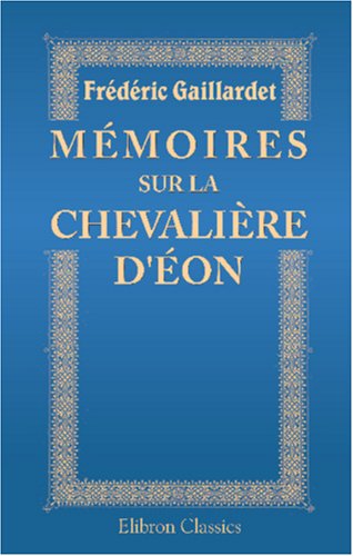 Mémoires sur la chevalière d'Éon: La vérité sur les mystères de sa vie, d'après des documents authentiques, suivis de douze lettres inédites de Beaumarchais book