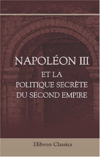 Napoléon III et la politique secrète du Second Empire: Extrait de mémoires secrets Politics & History