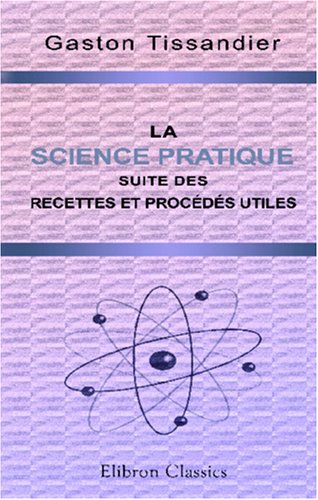 La science pratique suite des recettes et procédés utiles Natural Sciences
