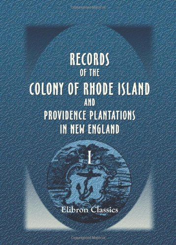 Records of the Colony of Rhode Island and Providence Plantations in New England: Volume 1. 1636 to 1663 Politics & History