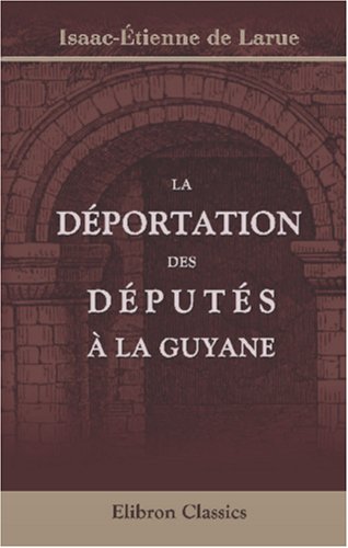 Histoire du dix-huit fructidor. La déportation des députés à la Guyane: Leur évasion et leur retour en France Politics & History