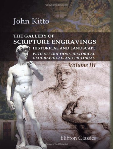 The Gallery of Scripture Engravings, Historical and Landscape, with Descriptions, Historical, Geographical, and Pictorial: Volume 3 Religion & Esotericism