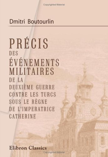 Précis des événements militaires de la deuxième guerre contre les turcs, sous le règne de l'impératrice Catherine Politics & History