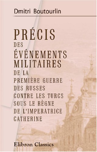 Précis des événements militaires de la première guerre des russes contre les turcs, sous le règne de l'impératrice Catherine Politics & History