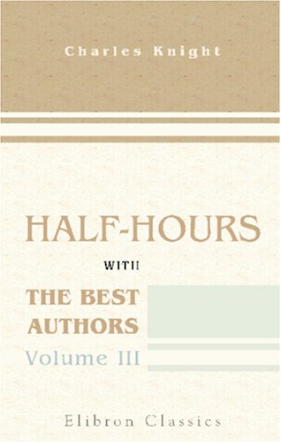 Half-hours with the Best Authors: With Short Biographical and Critical Notices. Volume 3 Contemporary literature