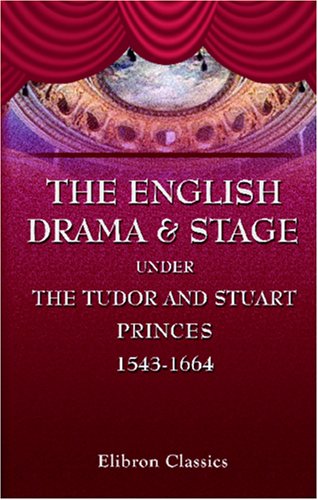 The English Drama & Stage under the Tudor and Stuart Princes: 1543-1664 Film, Art & Culture