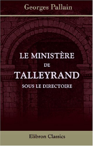 Le ministère de Talleyrand sous le Directoire: Correspondance diplomatique de Talleyrand Politics & History