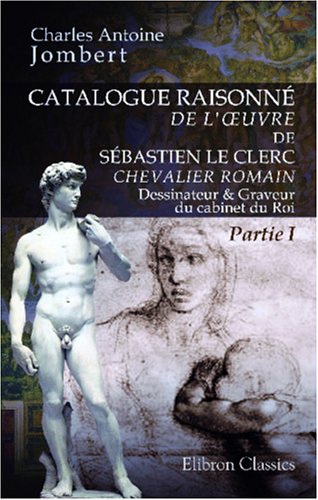 Catalogue raisonné de l'œuvre de Sébastien Le Clerc, chevalier romain, dessinateur & graveur du cabinet du Roi book