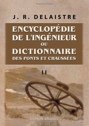 Encyclopédie de l'ingénieur, ou Dictionnaire des ponts et chaussées: Tome 2 Business & Technology