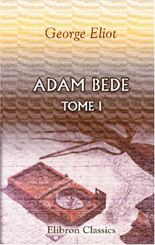 Adam Bede: Traduit de l'anglais par F. d'Albert-Durade. Tome 1 Action & Adventure