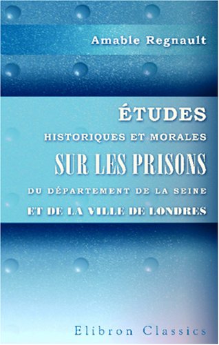 Études historiques et morales sur les prisons du département de la Seine et de la ville de Londres book