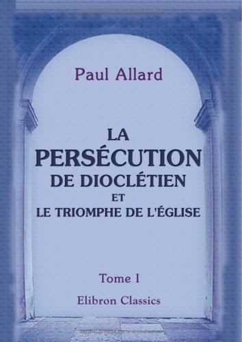 La persécution de Dioclétien et le triomphe de l'église: Tome 1 book