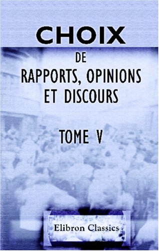 Choix de rapports, opinions et discours prononcés à la tribune nationale depuis 1789 jusqu'à ce jour: Tome 5 book