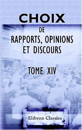 Choix de rapports, opinions et discours prononcés à la tribune nationale depuis 1789 jusqu'à ce jour: Tome 14 book
