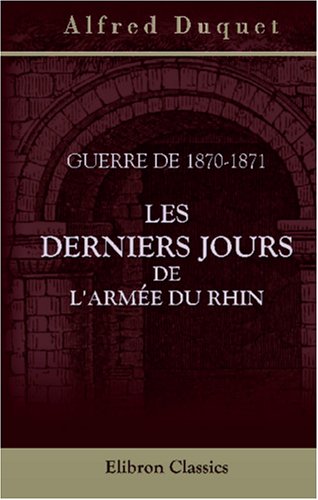 Guerre de 1870-1871. Les derniers jours de l'armée du Rhin, 19 août-29 octobre: Avec deux cartes des opérations militaires book