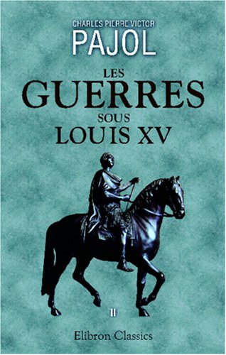 Les guerres sous Louis XV: Tome 2 Politics & History