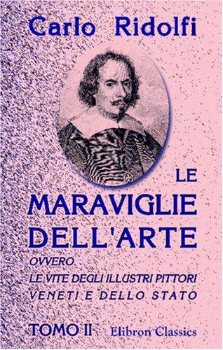 Le Maraviglie dell'arte, ovvero le vite degli illustri pittori veneti e dello stato: Tomo 2 Art & Literature