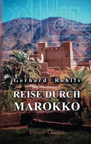 Reise durch Marokko, Übersteigung des grossen Atlas, Exploration der Oasen von Tafilet, Tuat und Tidikelt und Reise durch die grosse Wüste über Rhadames nach Tripoli Travel Guides