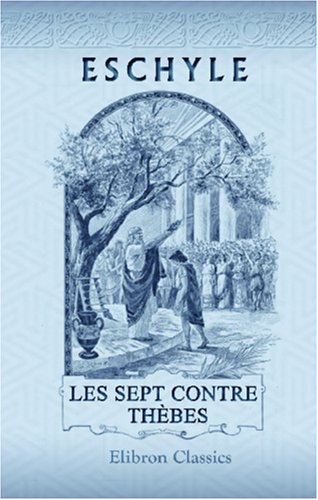 Les Sept contre Thèbes: Publié en série: Les auteurs Grecs expliqués d'après une méthode nouvelle par deux traductions françaises book