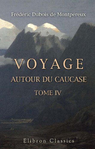 Voyage autour du Caucase, chez les Tcherkesses et les Abkhases, en Colchide, en Géorgie, en Arménie et en Crimée: Avec un atlas géographique, pittoresque, archéologique, géologique, etc. Tome 4 book