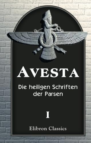 Avesta: Die heiligen Schriften der Parsen. Aus dem Grundtexte übersetzt, mit steter Rücksicht auf die Tradition, von Dr. Friedrich Spiegel. Band 1: Der Vendidad Religion & Esotericism
