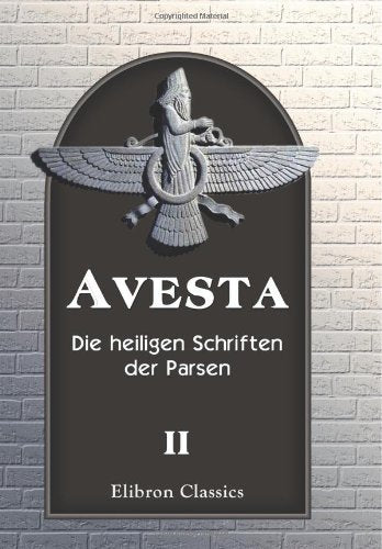Avesta: Die heiligen Schriften der Parsen. Aus dem Grundtexte übersetzt, mit steter Rücksicht auf die Tradition, von Dr. Friedrich Spiegel. Band 2: Vispered und Yaçna Religion & Esotericism
