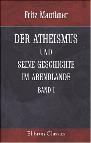 Der Atheismus und seine Geschichte im Abendlande: Band 1: Einleitung. Erstes Buch: Teufelsfurcht und Aufklärung im sogenannten Mittelalter Religion & Esotericism