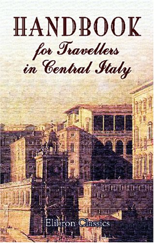 Handbook for Travellers in Central Italy: Including the Papal states, Rome, and the cities of Etruria. With a Travelling Map Travel Guides