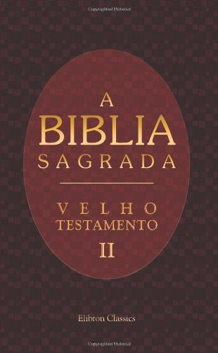 A Biblia Sagrada. Contendo o Velho e o Novo Testamento: Traduzida em Portuguez segundo a vulgata latina por Antonio Pereira de Figueiredo. Velho Testamento. P. 2. De Esdras - Malaquias Religion & Esotericism
