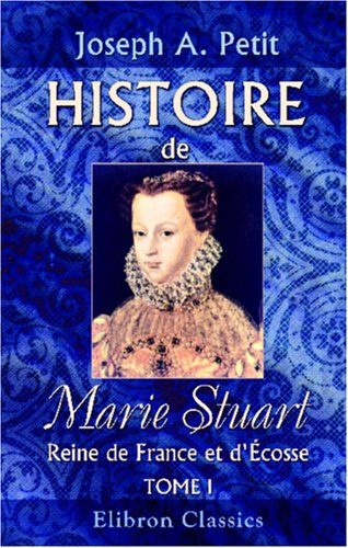 Histoire de Marie Stuart, Reine de France et d'Écosse: Tome 1 book