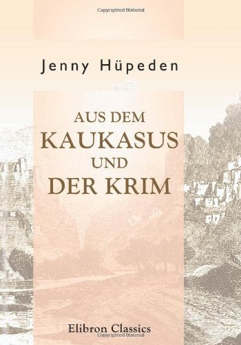 Aus dem Kaukasus und der Krim: Nach eigenen Erlebnissen. Von J. v. Dorneth Travel