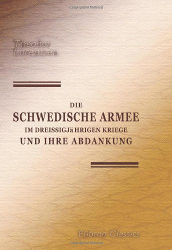 Die schwedische Armee im Dreissigjährigen Kriege und ihre Abdankung Politics & History
