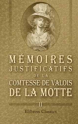 Mémoires justificatifs de la comtesse de Valois de La Motte: Écrit par elle-même. Volume 2 book