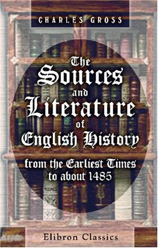 The Sources and Literature of English History from the Earliest Times to about 1485 Politics & History