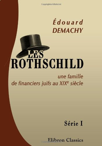 Les Rothschild, une famille de financiers juifs au XIXe siècle: Série 1: L'origine des milliards. L'ancêtre. Waterloo. La Bourse de Longres. Nathan Mayer de Rothschild et sa descendance. 3-e édition book