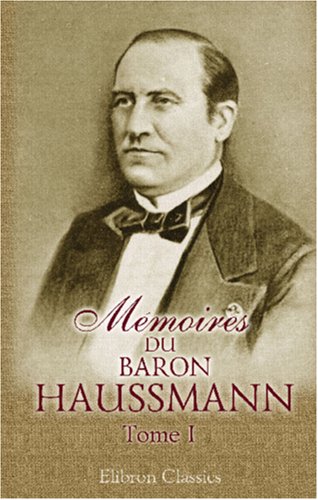 Mémoires du baron Haussmann: Tome 1: Avant l'Hôtel de Ville Memories