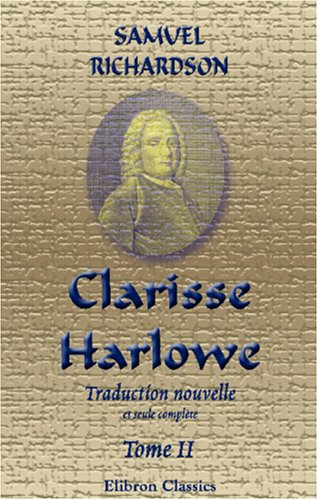 Clarisse Harlowe: Traduction nouvelle et seule complète; par M. Le Tourneur. Faite sur l'édition originale revue par Richardson; ornée de figures du célèbre Chodowiecki, de Berlin. Tome 2 book