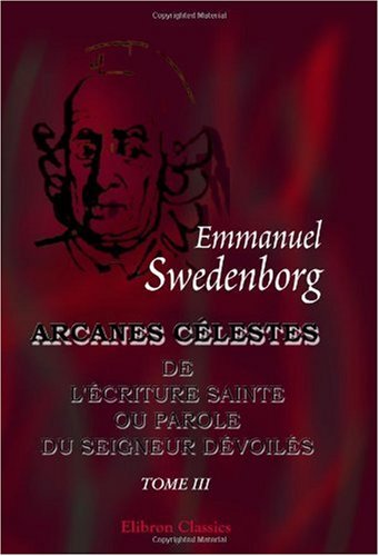 Arcanes célestes de l'Écriture Sainte ou Parole du Seigneur dévoilés ainsi que les merveilles qui ont été vues dans le monde des esprits et dans le ciel des anges book