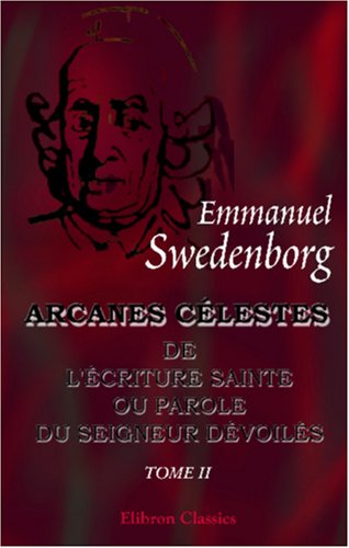 Arcanes célestes de l'Écriture Sainte ou Parole du Seigneur dévoilés ainsi que les merveilles qui ont été vues dans le monde des esprits et dans le ciel des anges book