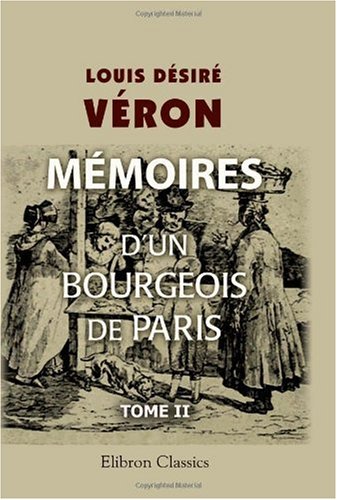 Mémoires d'un bourgeois de Paris comprenant la fin de l'Empire, la Restauration, la Monarchie de Juillet, la République jusqu'au rétablissement de l'Empire: Tome 2 book