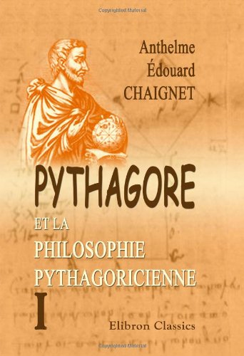 Pythagore et la philosophie pythagoricienne: Contenant les fragments de Philolaüs et d'Archytas. Tome 1 Philosophy