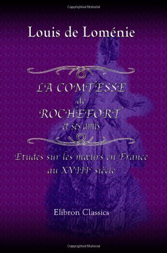 La comtesse de Rochefort et ses amis. Études sur les moeurs en France au XVIII-e siècle: Avec des documents inédits book