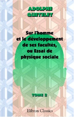 Sur l'homme et le développement de ses facultés, ou Essai de physique sociale: Tome 2 Social Sciences