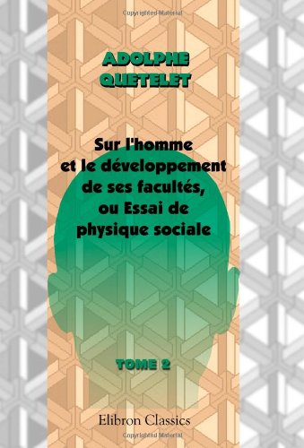 Sur l'homme et le développement de ses facultés, ou Essai de physique sociale: Tome 1 Social Sciences