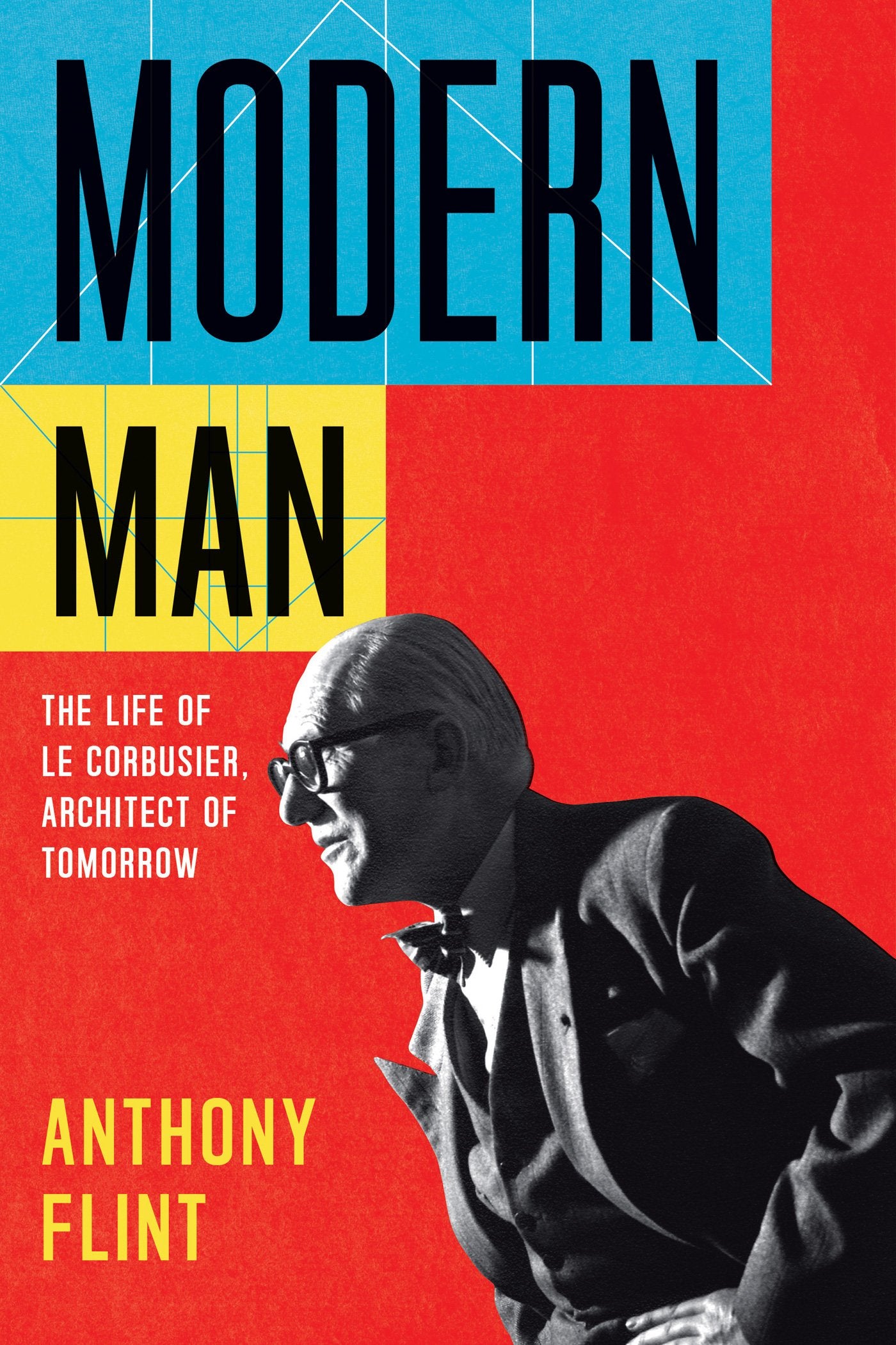 Modern Man: The Life of Le Corbusier, Architect of Tomorrow Architecture