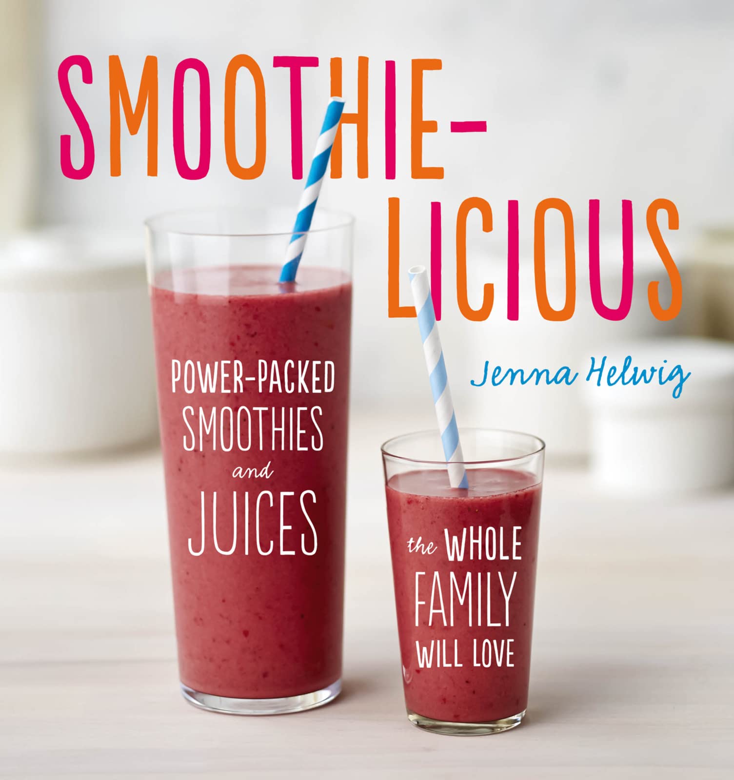 Smoothie-licious: Power-Packed Smoothies and Juices the Whole Family Will Love book