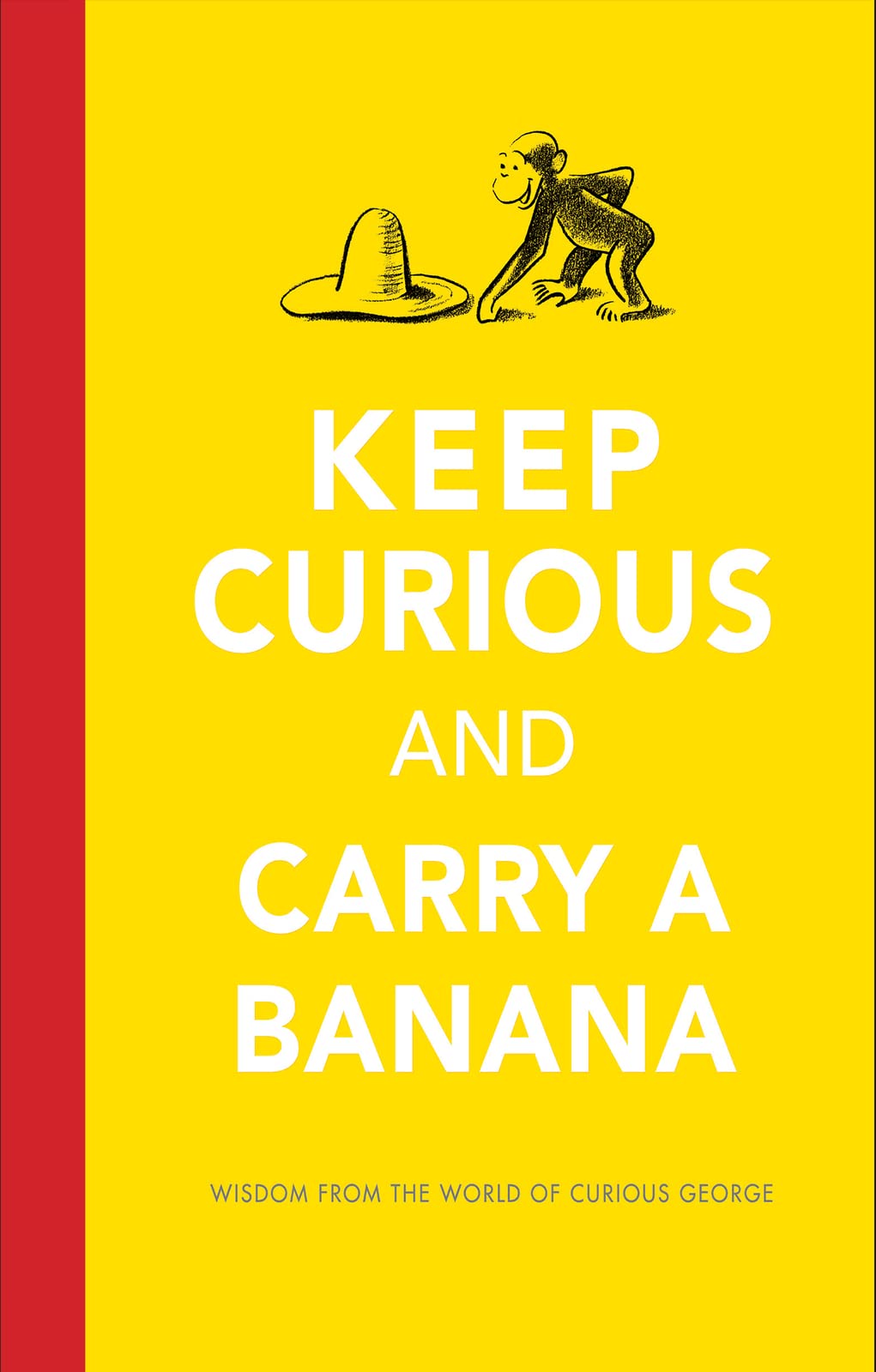 Keep Curious and Carry a Banana: Words of Wisdom from the World of Curious George Parents & Children