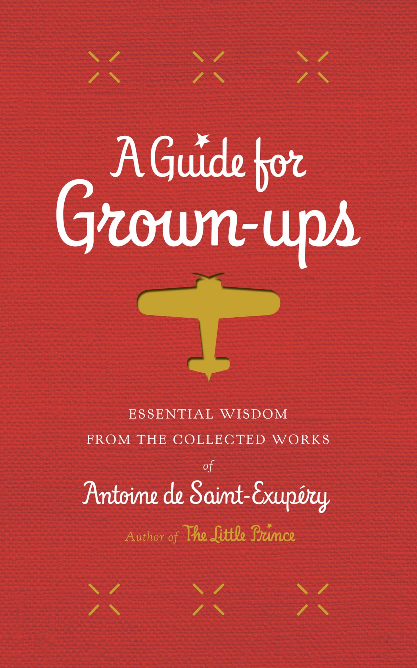 A Guide for Grown-ups: Essential Wisdom from the Collected Works of Antoine de Saint-Exupéry book